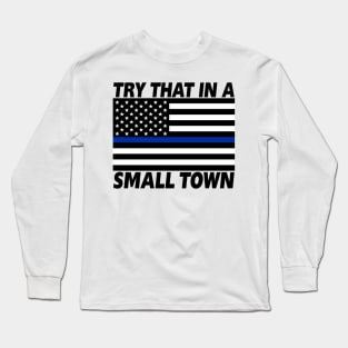 Try That in a Small Town Long Sleeve T-Shirt